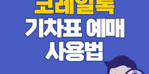 코레일톡 설치 및 기차표 예매 방법 바로가기